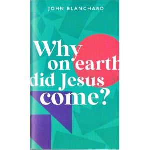 Why On Earth Did Jesus Come? By John Blanchard